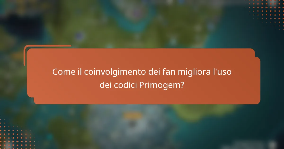 Come il coinvolgimento dei fan migliora l'uso dei codici Primogem?