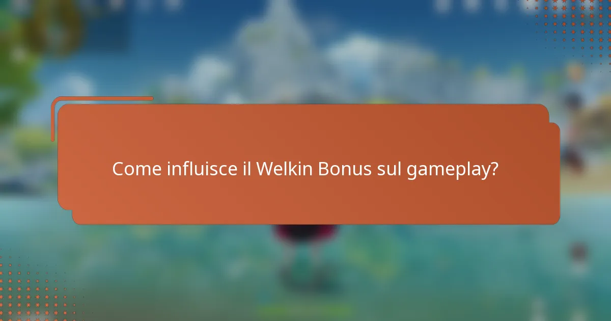 Come influisce il Welkin Bonus sul gameplay?