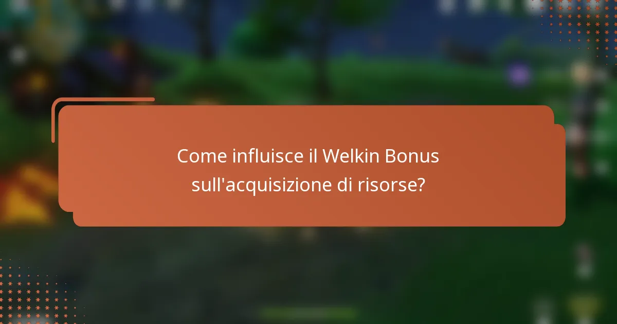 Come influisce il Welkin Bonus sull'acquisizione di risorse?