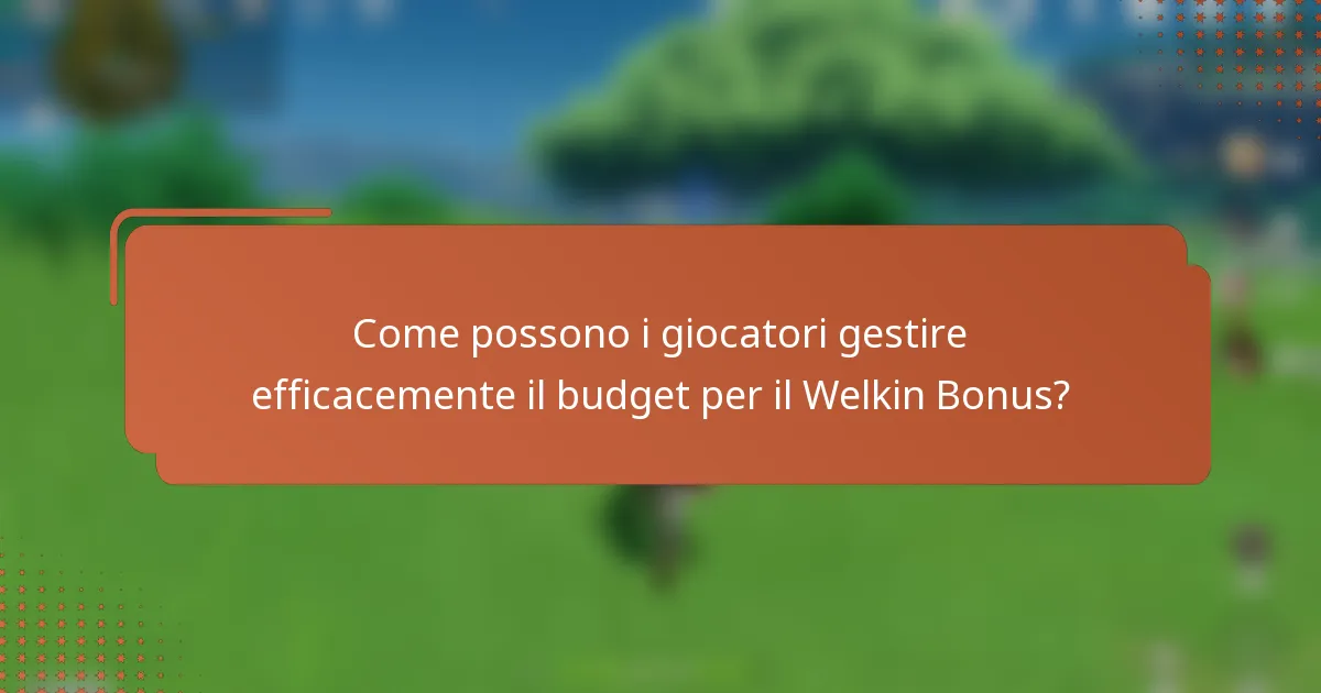 Come possono i giocatori gestire efficacemente il budget per il Welkin Bonus?