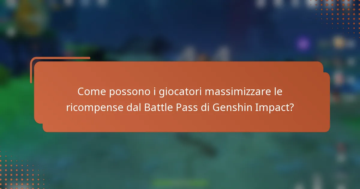 Come possono i giocatori massimizzare le ricompense dal Battle Pass di Genshin Impact?