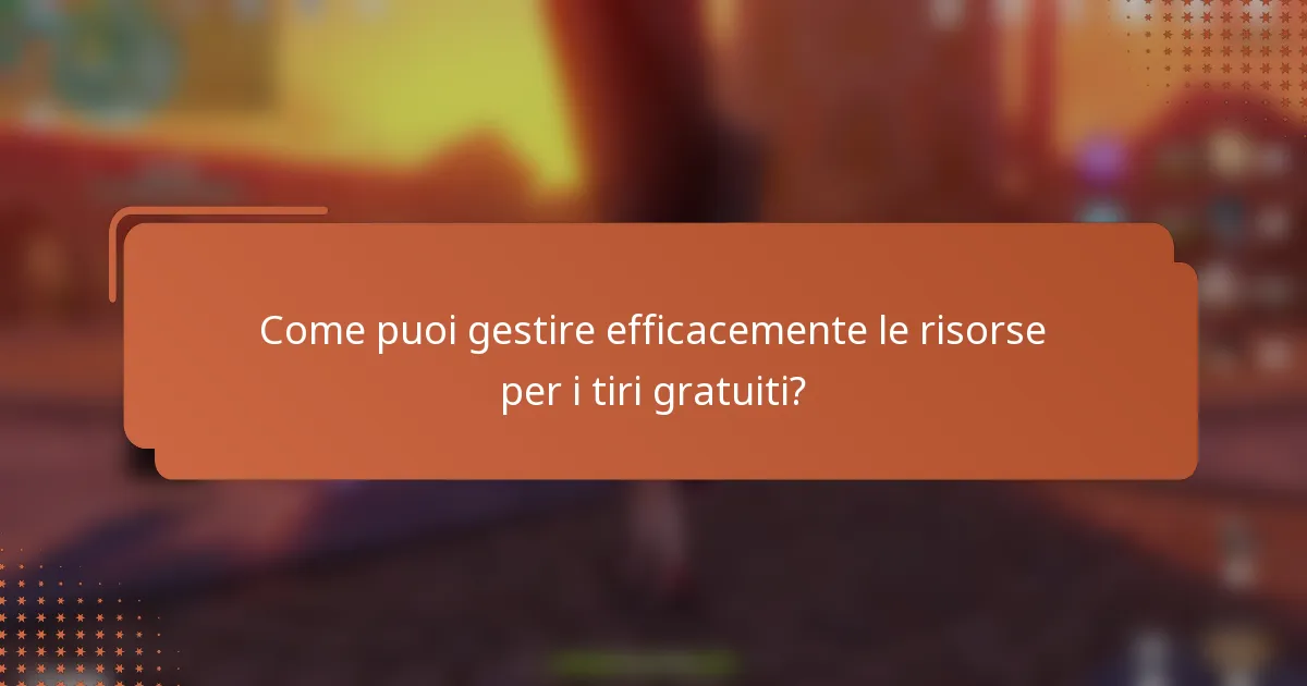 Come puoi gestire efficacemente le risorse per i tiri gratuiti?