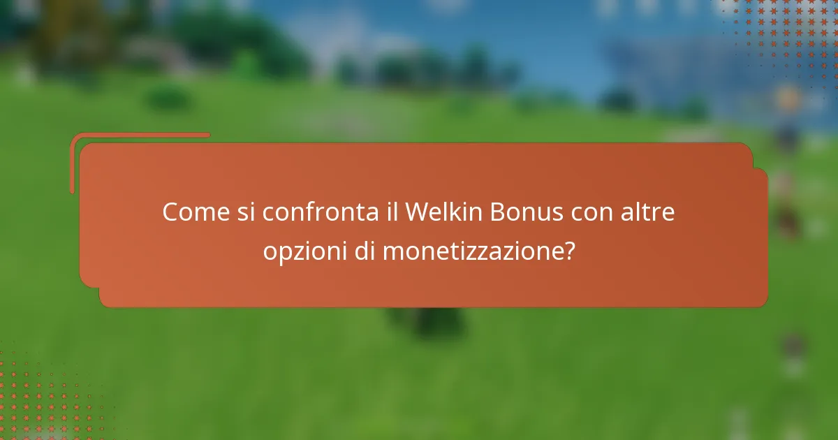 Come si confronta il Welkin Bonus con altre opzioni di monetizzazione?