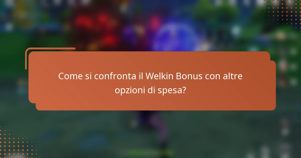 Come si confronta il Welkin Bonus con altre opzioni di spesa?