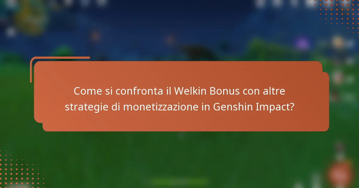 Come si confronta il Welkin Bonus con altre strategie di monetizzazione in Genshin Impact?