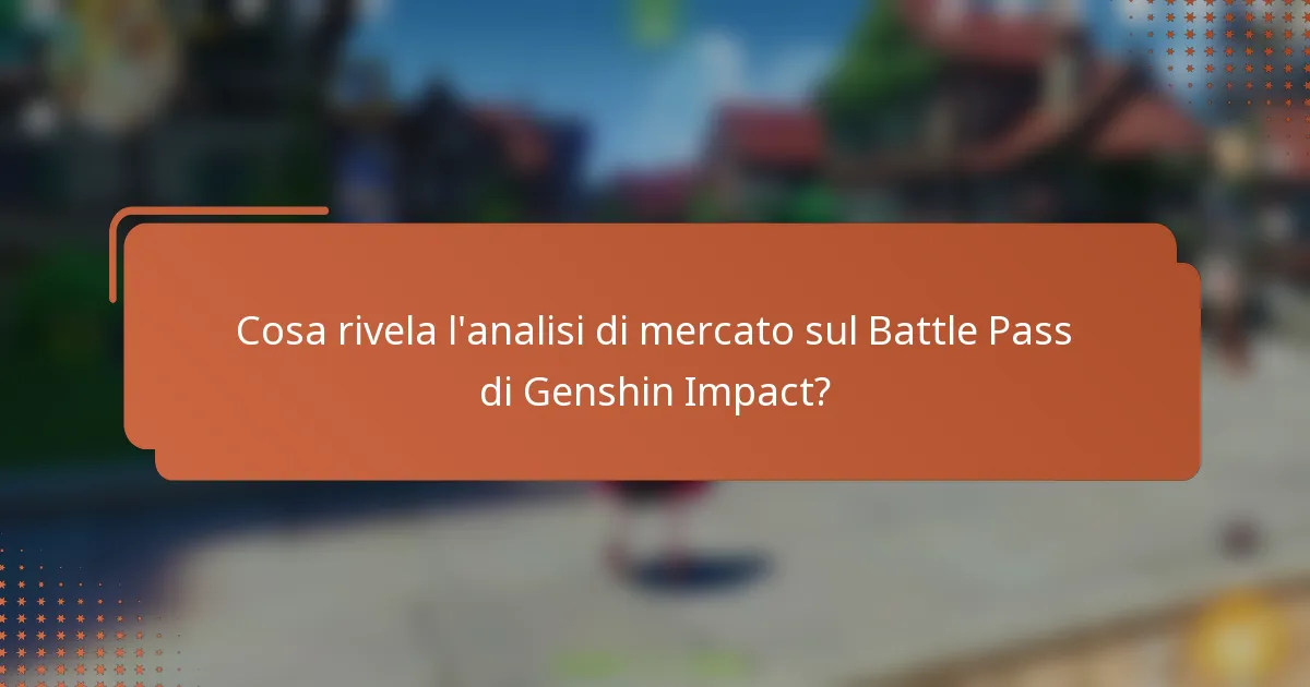 Cosa rivela l'analisi di mercato sul Battle Pass di Genshin Impact?