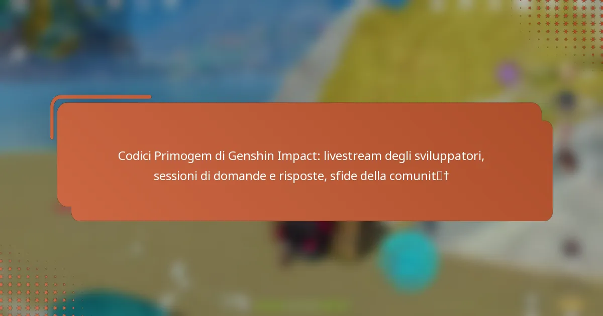 Codici Primogem di Genshin Impact: livestream degli sviluppatori, sessioni di domande e risposte, sfide della comunità