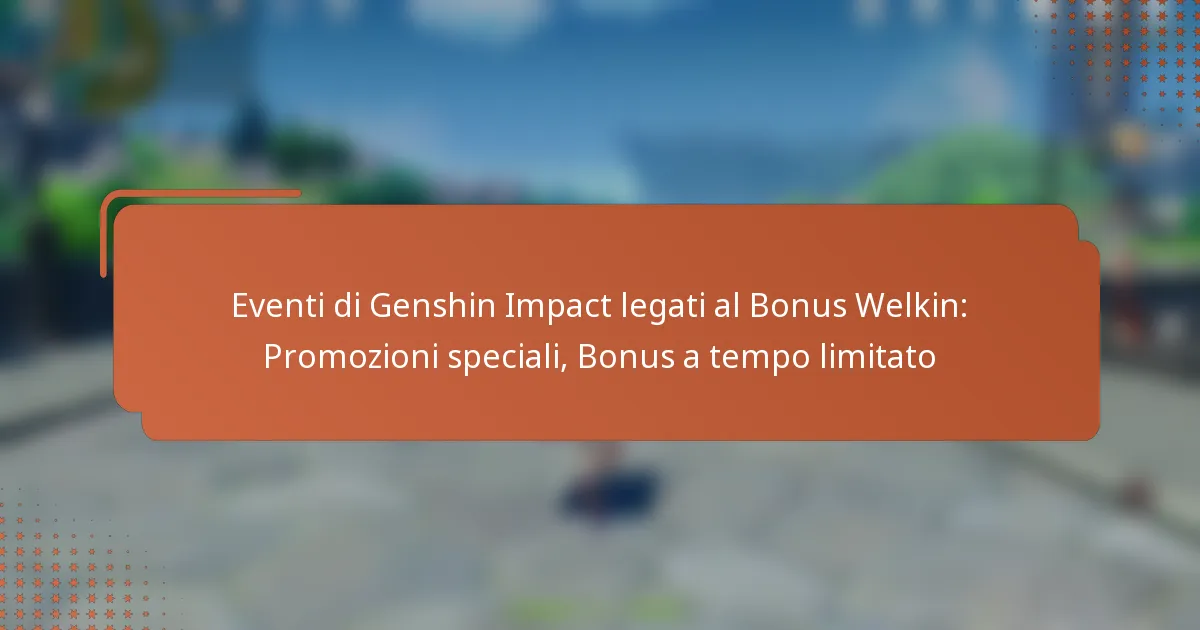 Eventi di Genshin Impact legati al Bonus Welkin: Promozioni speciali, Bonus a tempo limitato