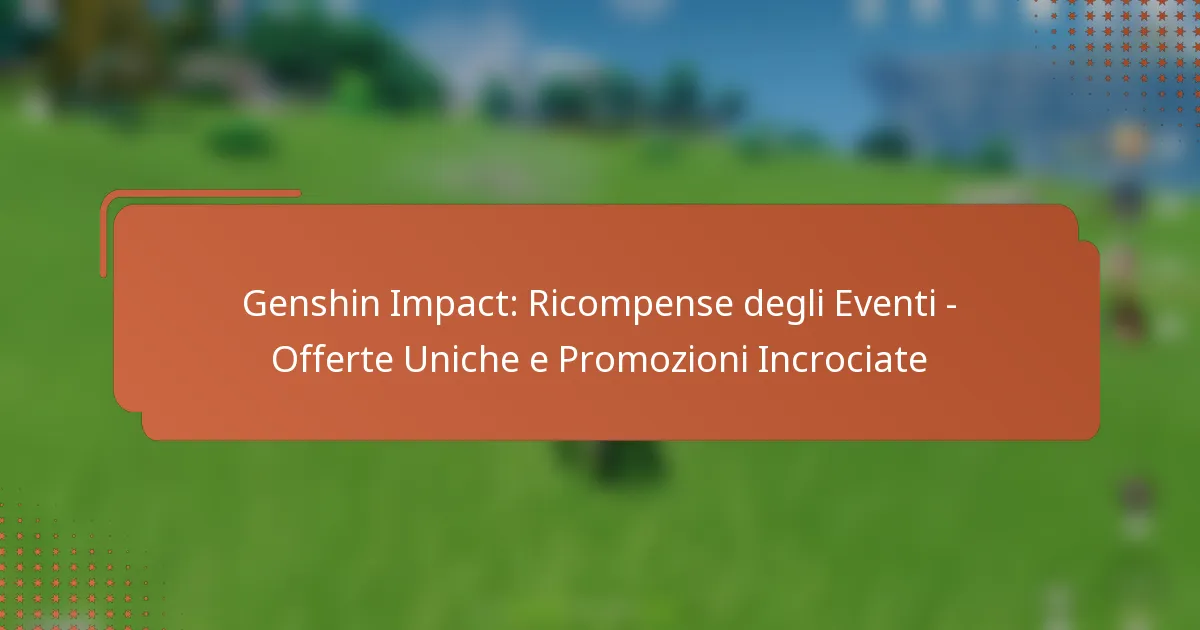 Genshin Impact: Ricompense degli Eventi – Offerte Uniche e Promozioni Incrociate