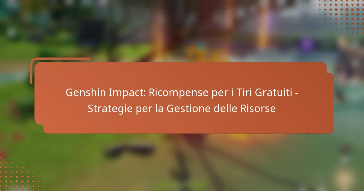 Genshin Impact: Ricompense per i Tiri Gratuiti – Strategie per la Gestione delle Risorse