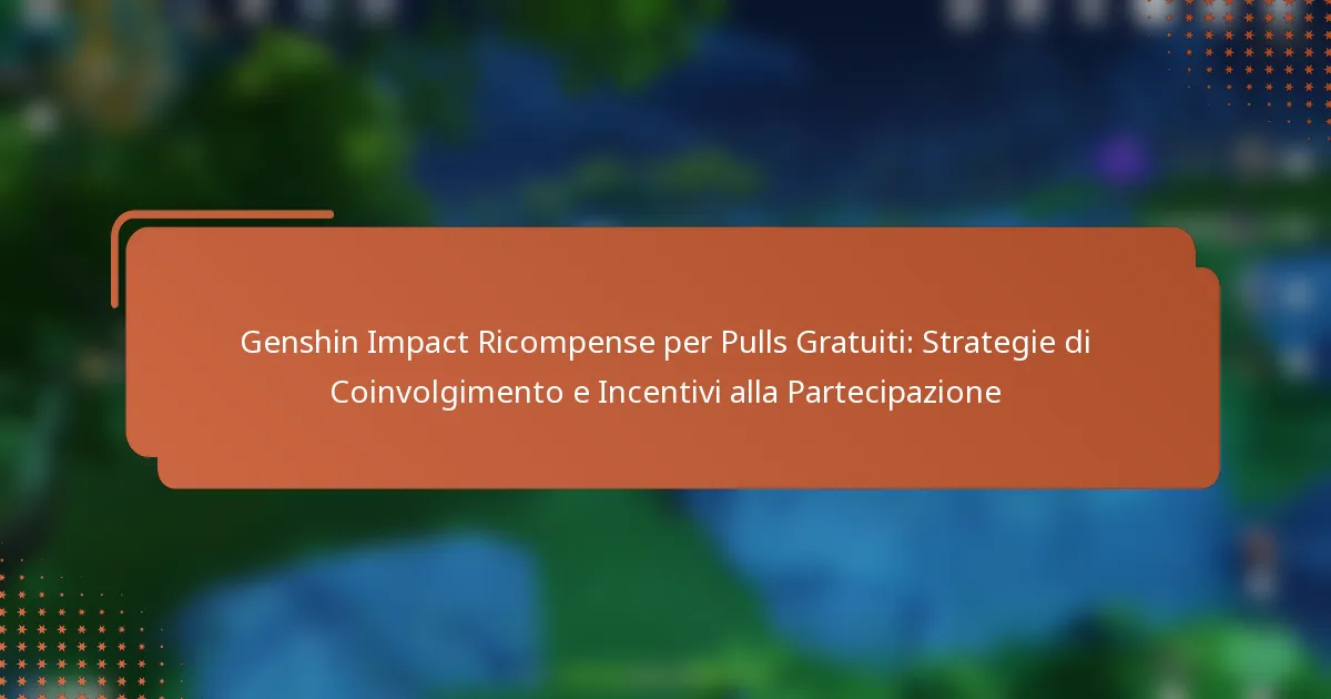 Genshin Impact Ricompense per Pulls Gratuiti: Strategie di Coinvolgimento e Incentivi alla Partecipazione