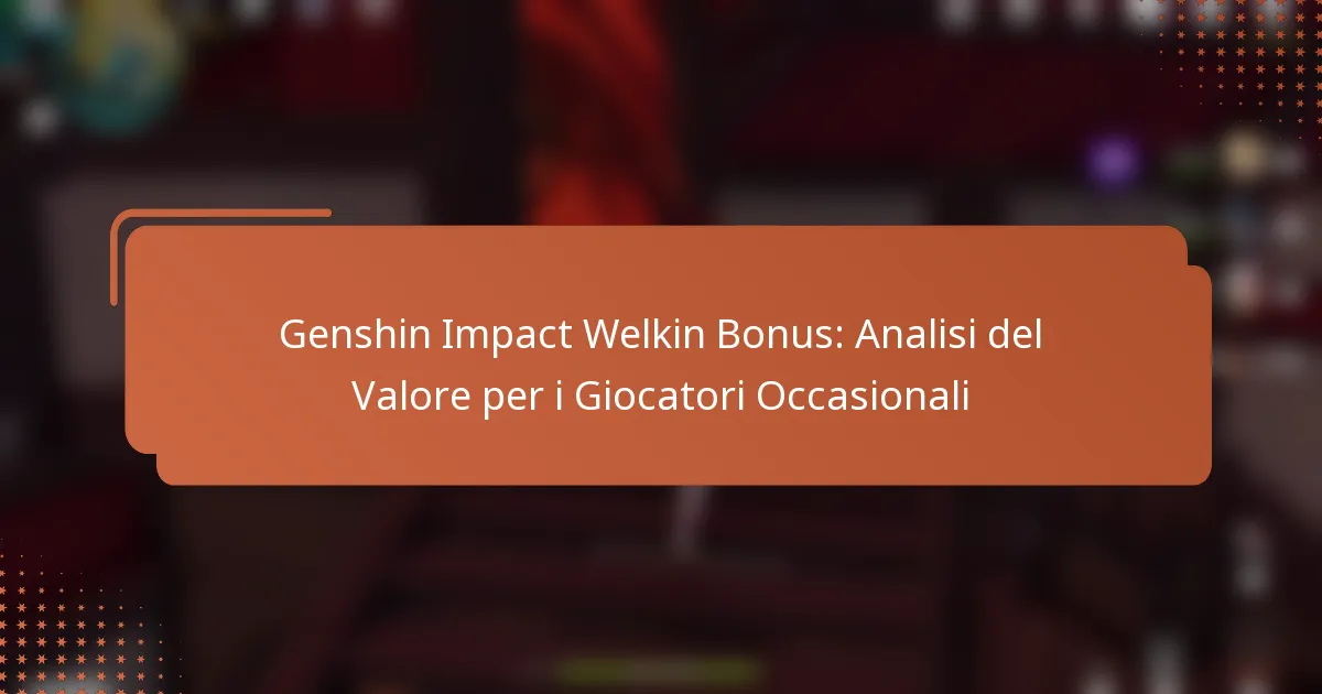 Genshin Impact Welkin Bonus: Analisi del Valore per i Giocatori Occasionali