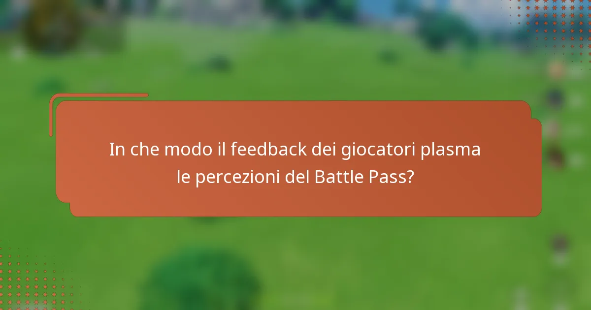 In che modo il feedback dei giocatori plasma le percezioni del Battle Pass?