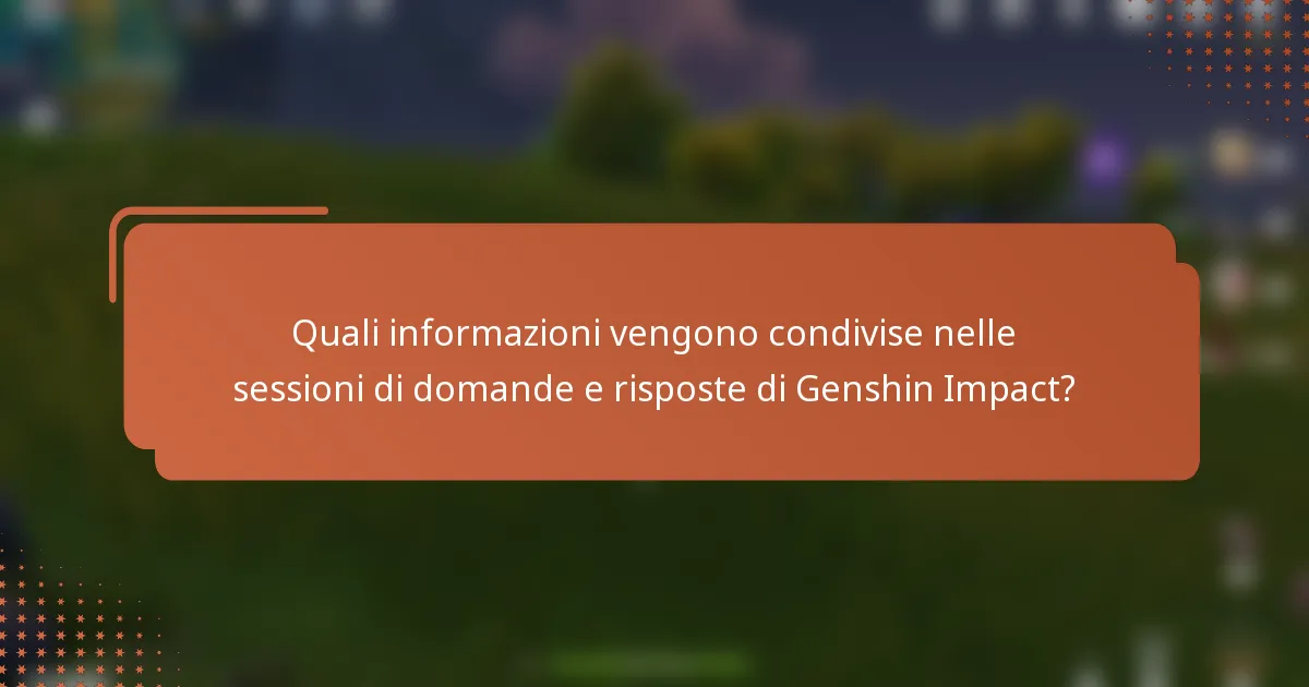 Quali informazioni vengono condivise nelle sessioni di domande e risposte di Genshin Impact?