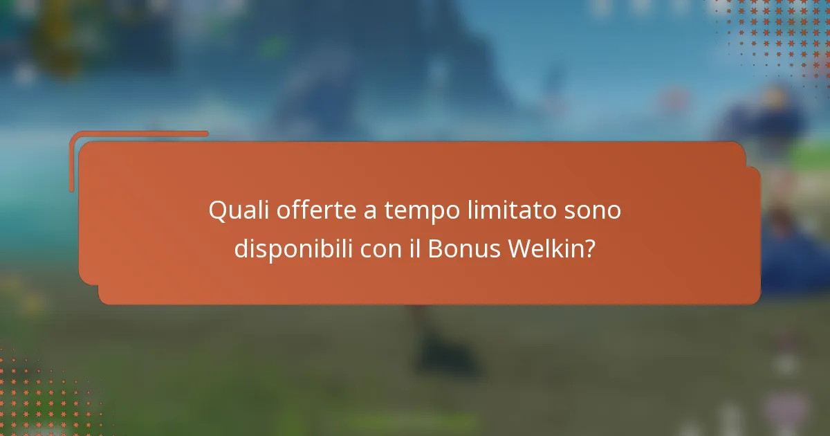 Quali offerte a tempo limitato sono disponibili con il Bonus Welkin?