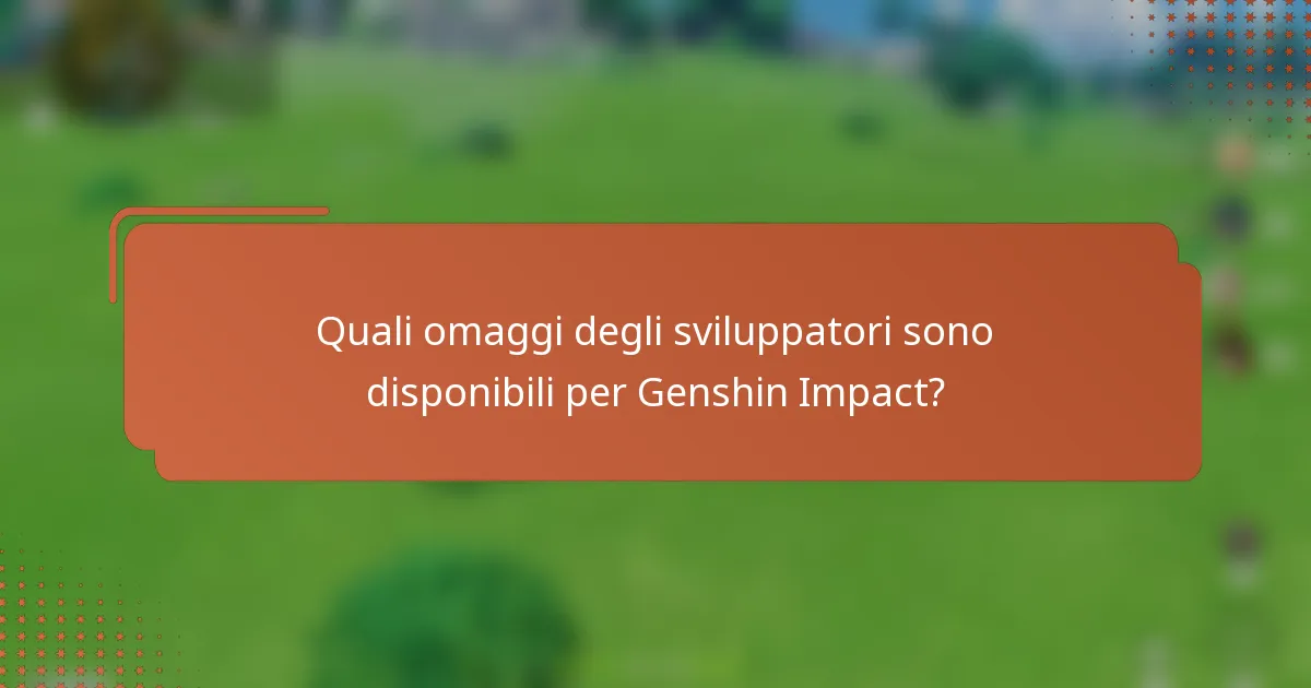 Quali omaggi degli sviluppatori sono disponibili per Genshin Impact?