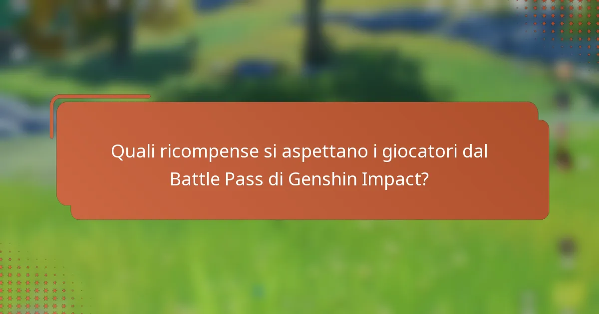 Quali ricompense si aspettano i giocatori dal Battle Pass di Genshin Impact?
