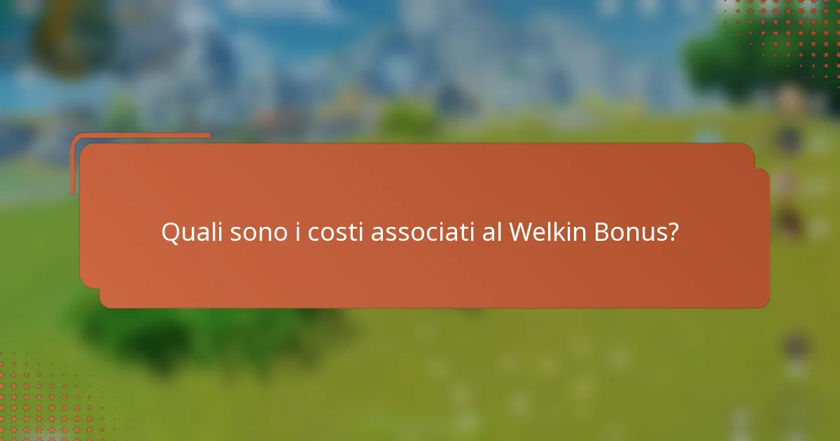 Quali sono i costi associati al Welkin Bonus?