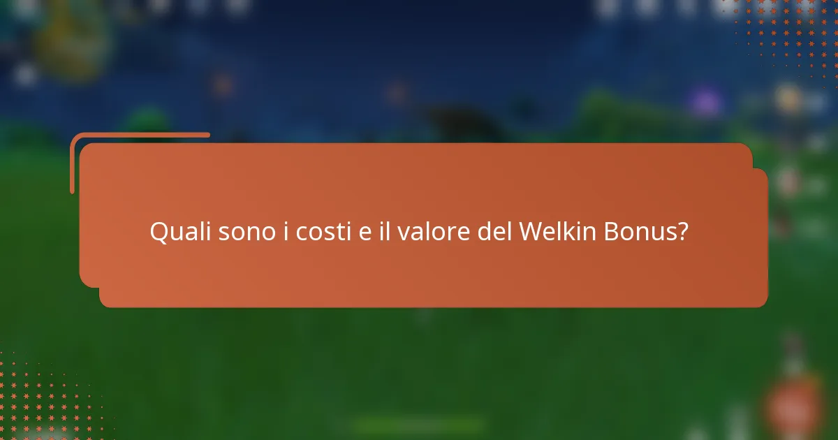 Quali sono i costi e il valore del Welkin Bonus?