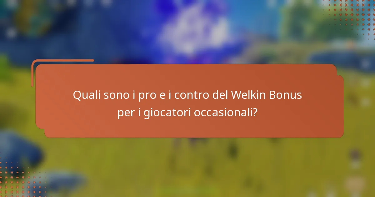 Quali sono i pro e i contro del Welkin Bonus per i giocatori occasionali?