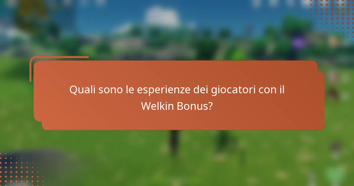 Quali sono le esperienze dei giocatori con il Welkin Bonus?