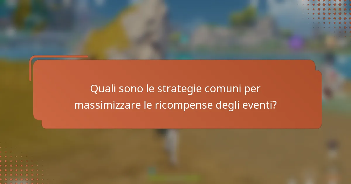 Quali sono le strategie comuni per massimizzare le ricompense degli eventi?