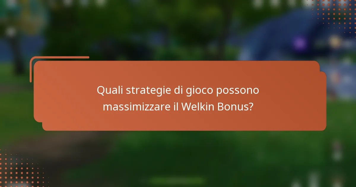 Quali strategie di gioco possono massimizzare il Welkin Bonus?