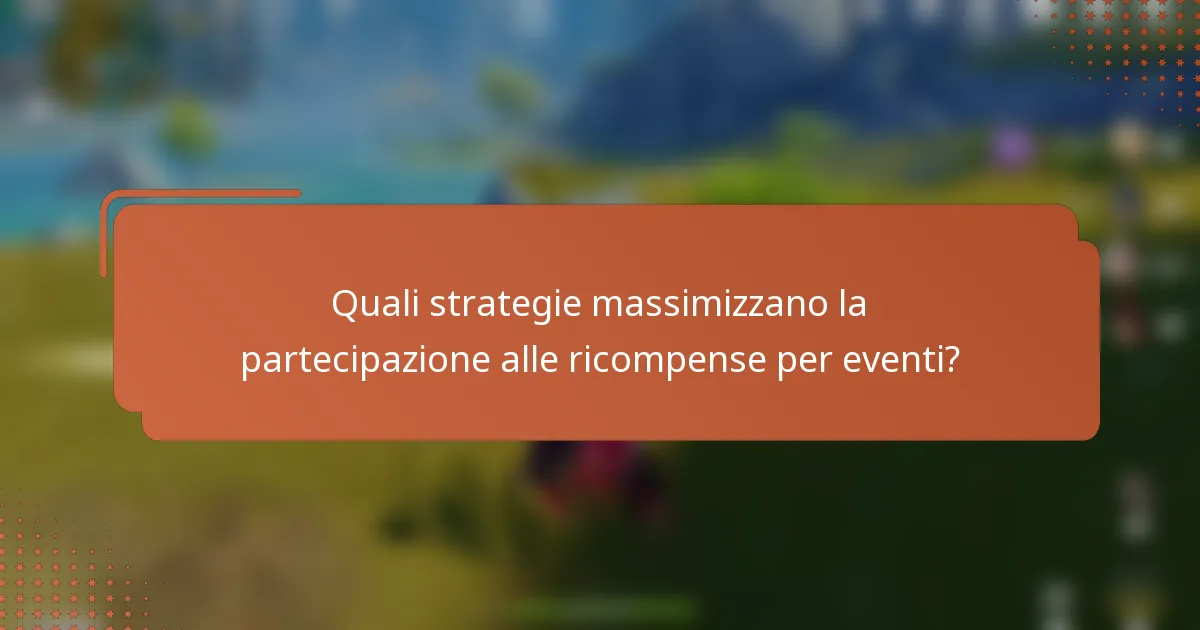 Quali strategie massimizzano la partecipazione alle ricompense per eventi?