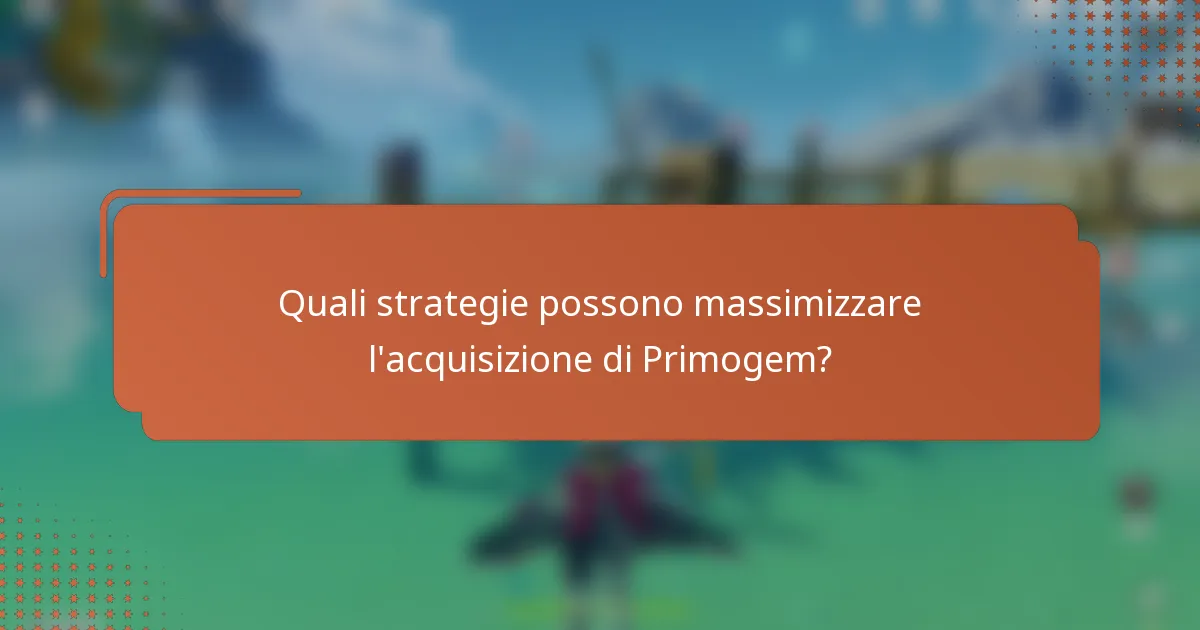 Quali strategie possono massimizzare l'acquisizione di Primogem?