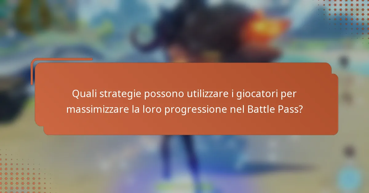Quali strategie possono utilizzare i giocatori per massimizzare la loro progressione nel Battle Pass?