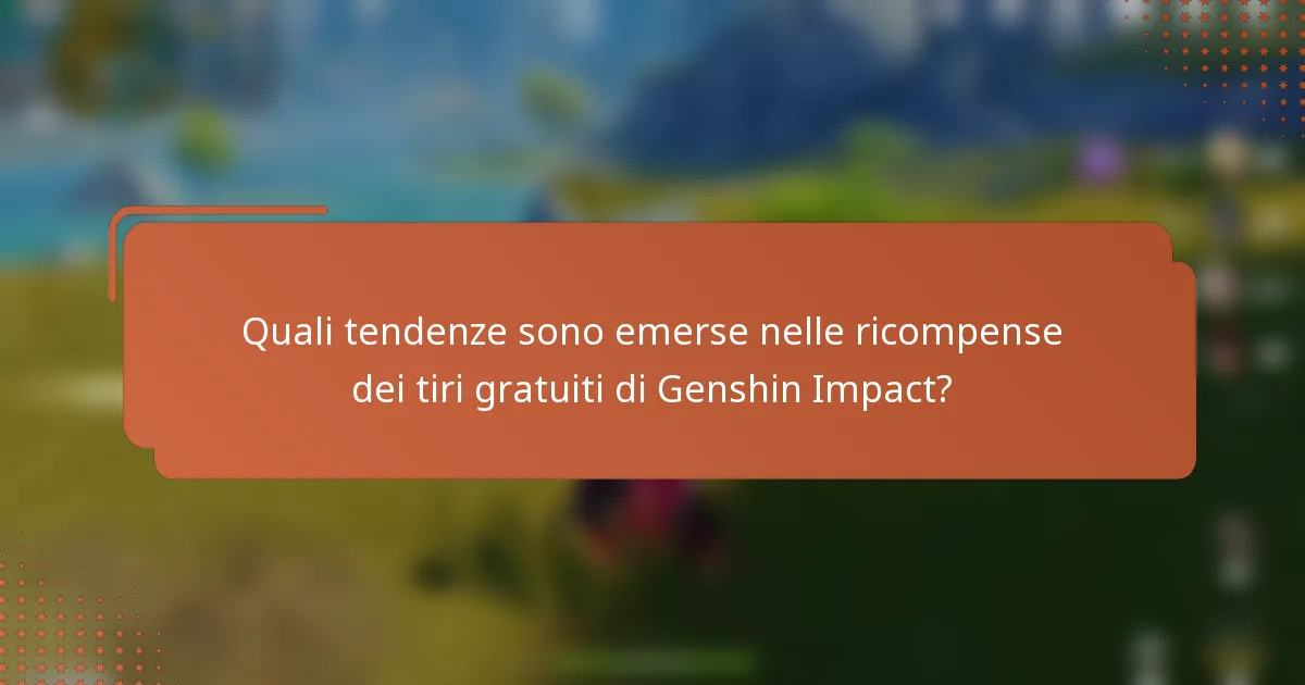 Quali tendenze sono emerse nelle ricompense dei tiri gratuiti di Genshin Impact?
